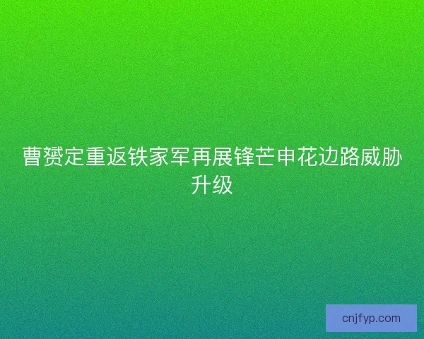 曹赟定重返铁家军再展锋芒申花边路威胁升级